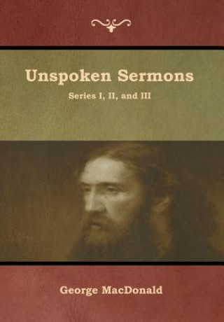 Carte Unspoken Sermons, Series I, II, and III MacDonald George MacDonald