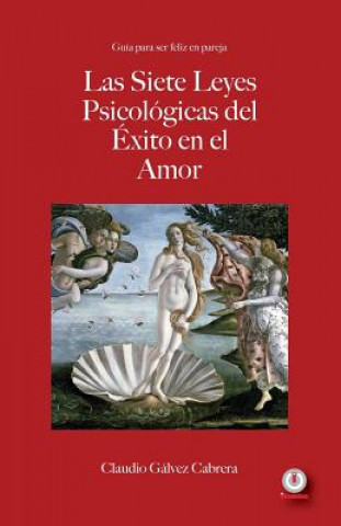 Kniha siete leyes psicologicas del exito en el amor Galvez Cabrera Claudio Galvez Cabrera