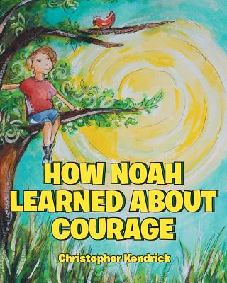 Könyv How Noah Learned About Courage Kendrick Christopher Kendrick