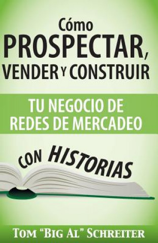 Kniha Como Prospectar, Vender Y Construir Tu Negocio De Redes De Mercadeo Con Historias Schreiter Tom "Big Al" Schreiter