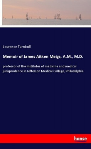 Βιβλίο Memoir of James Aitken Meigs, A.M., M.D. Laurence Turnbull