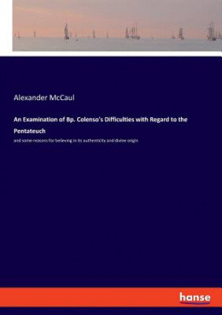 Книга Examination of Bp. Colenso's Difficulties with Regard to the Pentateuch Alexander Mccaul