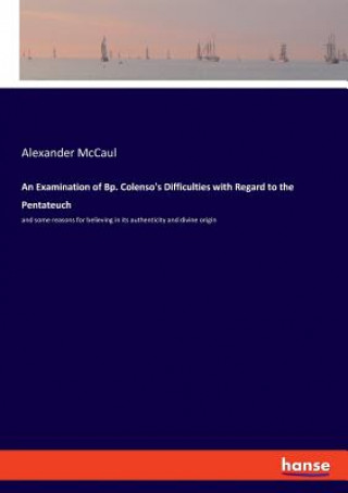 Książka Examination of Bp. Colenso's Difficulties with Regard to the Pentateuch Alexander Mccaul