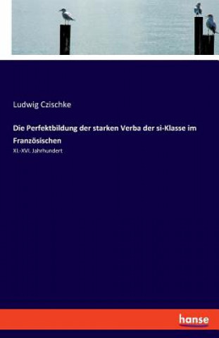 Carte Perfektbildung der starken Verba der si-Klasse im Franzoesischen Ludwig Czischke