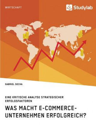 Kniha Was macht E-Commerce-Unternehmen erfolgreich? Eine kritische Analyse strategischer Erfolgsfaktoren Socha Gabriel Socha