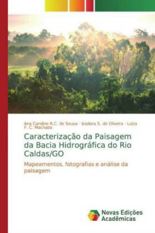 Kniha Caracterizaç?o da Paisagem da Bacia Hidrográfica do Rio Caldas/GO Ana Caroline R. C. de Sousa