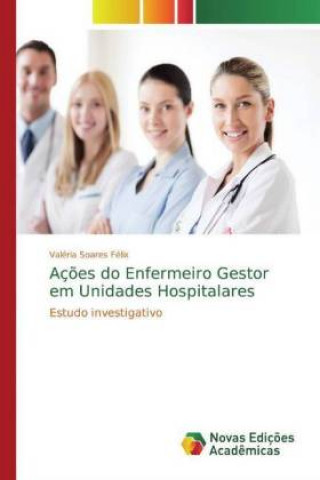 Könyv Aç?es do Enfermeiro Gestor em Unidades Hospitalares Valéria Soares Félix