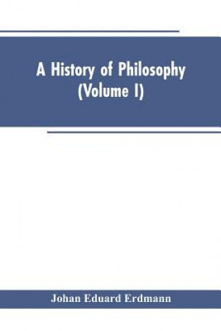 Carte History of Philosophy (Volume I) Erdmann Johan Eduard Erdmann