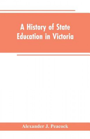 Carte History of State Education in Victoria Peacock Alexander J. Peacock