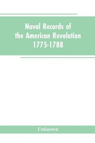 Kniha Naval records of the American Revolution, 1775-1788. Prepared from the originals in the Library of Congress by Charles Henry Lincoln, of the Division 