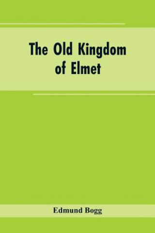 Kniha Old Kingdom of Elmet Bogg Edmund Bogg