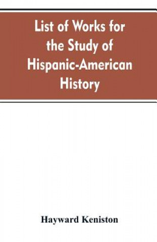 Книга List of works for the study of Hispanic-American history Hayward Keniston