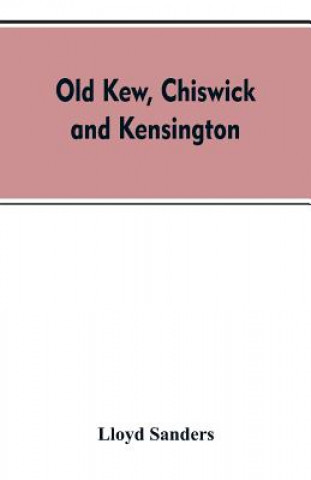 Książka Old Kew, Chiswick and Kensington Lloyd Sanders