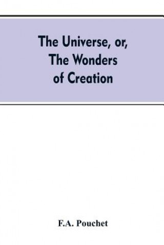 Kniha universe, or, The wonders of creation. The infinitely great and the infinitely little F. A. Pouchet