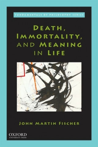 Kniha Death, Immortality, and Meaning in Life John Martin Fischer