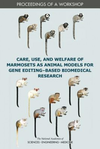 Carte Care, Use, and Welfare of Marmosets as Animal Models for Gene Editing-Based Biomedical Research: Proceedings of a Workshop National Academies Of Sciences Engineeri
