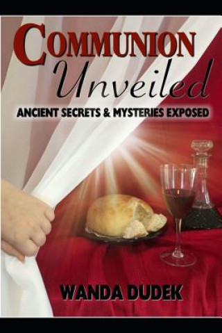 Książka Communion Unveiled: Ancient Mysteries, and Secrets Revealed Wanda Dudek