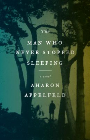 Carte Man Who Never Stopped Sleeping Aharon Appelfeld
