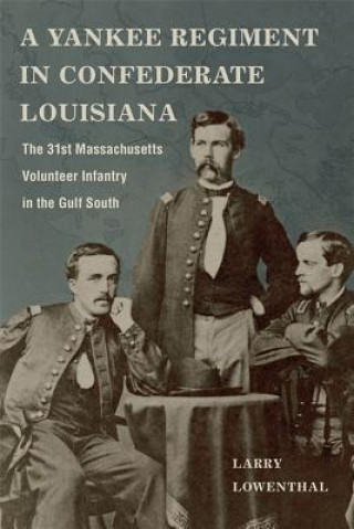 Carte Yankee Regiment in Confederate Louisiana Larry Lowenthal