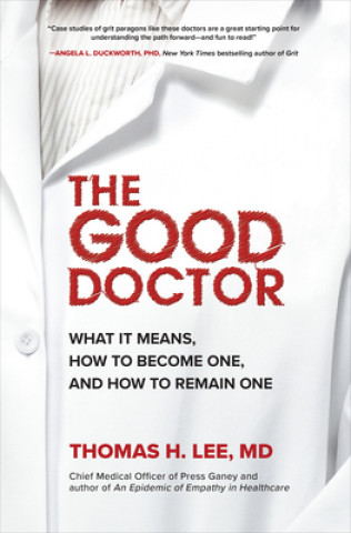 Kniha Good Doctor: What It Means, How to Become One, and How to Remain One Thomas H. Lee