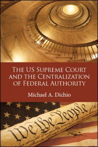 Book US Supreme Court and the Centralization of Federal Authority, The Michael A. Dichio