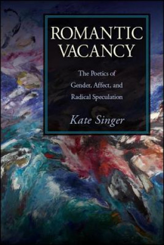 Könyv Romantic Vacancy: The Poetics of Gender, Affect, and Radical Speculation Kate Singer