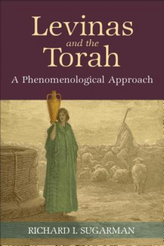 Knjiga Levinas and the Torah: A Phenomenological Approach Richard I. Sugarman