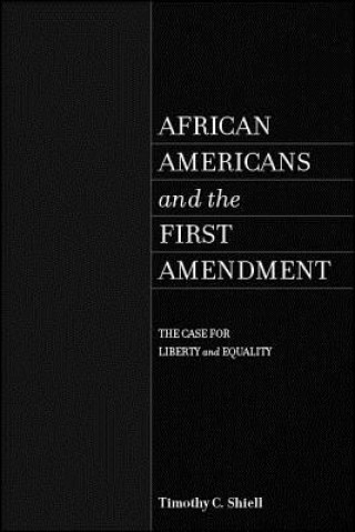 Könyv African Americans and the First Amendment: The Case for Liberty and Equality Timothy C. Shiell