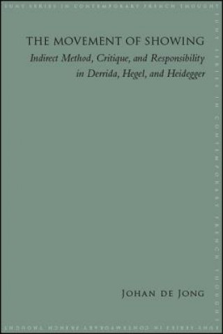 Książka The Movement of Showing: Indirect Method, Critique, and Responsibility in Derrida, Hegel, and Heidegger Johan E. de Jong