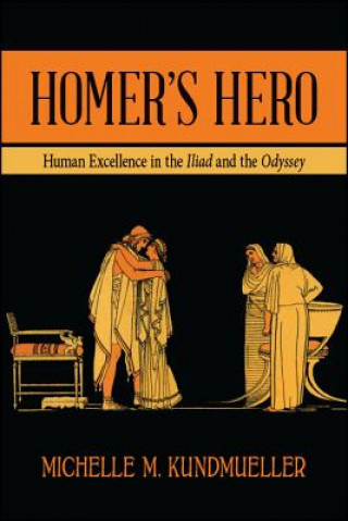 Kniha Homer's Hero: Human Excellence in the Iliad and the Odyssey Michelle M. Kundmueller