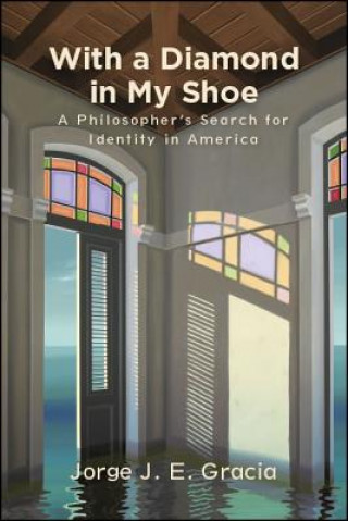 Carte With a Diamond in My Shoe: A Philosopher's Search for Identity in America Jorge J. E. Gracia