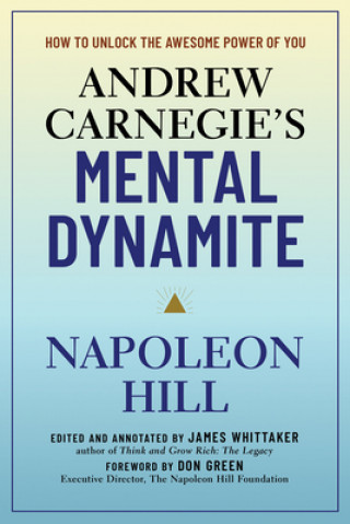Könyv Andrew Carnegie's Mental Dynamite: How to Unlock the Awesome Power of You Napoleon Hill