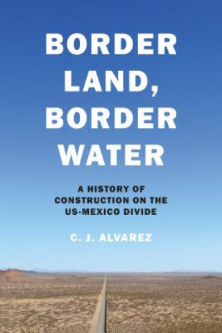 Carte Border Land, Border Water C. J. Alvarez