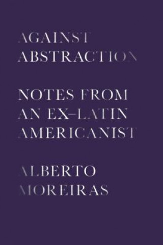 Kniha Against Abstraction Alberto Moreiras