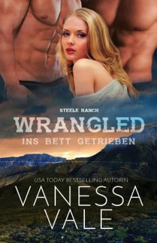 Knjiga Wrangled - ins Bett getrieben Vanessa Vale
