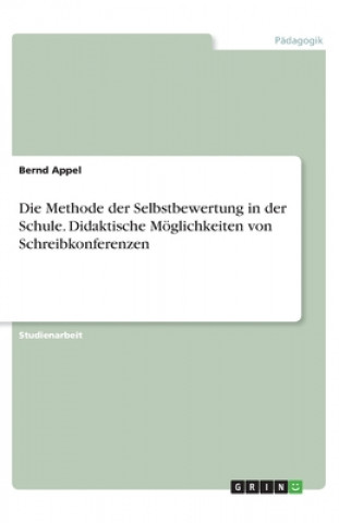 Könyv Die Methode der Selbstbewertung in der Schule. Didaktische Möglichkeiten von Schreibkonferenzen Bernd Appel