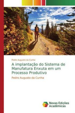 Kniha A implantaç?o do Sistema de Manufatura Enxuta em um Processo Produtivo Pedro Augusto da Cunha