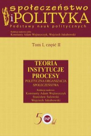 Könyv Społeczeństwo i polityka Podstawy nauk politycznych Tom 1 część 2 