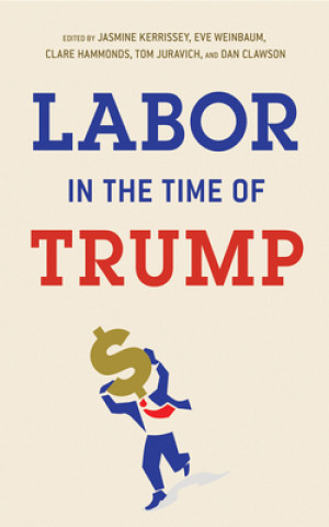 Kniha Labor in the Time of Trump Jasmine Kerrissey