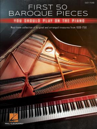 Carte First 50 Baroque Pieces You Should Play on Piano: Must-Know Collection of Original and Arranged Classical Treasures from 1600-1750 Arranged for Piano Hal Leonard Corp