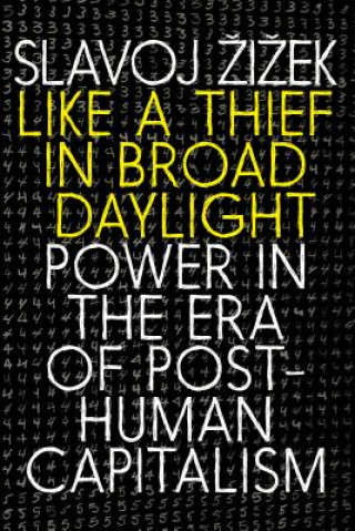 Book Like a Thief in Broad Daylight: Power in the Era of Post-Human Capitalism Slavoj Žižek