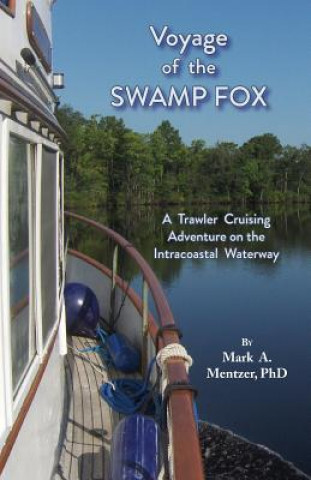 Książka Voyage of the Swamp Fox: A Trawler Cruising Adventure on the Intracoastal Waterway Mark A. Mentzer