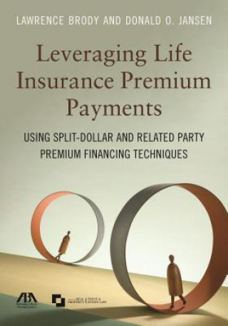 Book Leveraging Life Insurance Premium Payments: Using Split-Dollar and Related Party Premium Financing Techniques Lawrence Brody