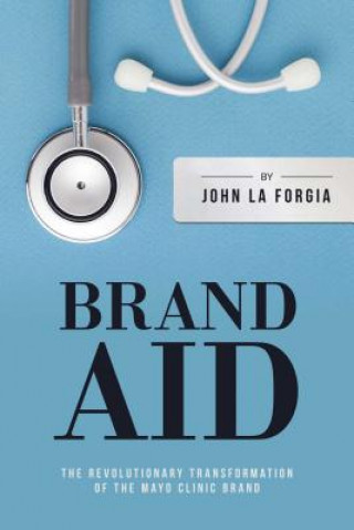 Knjiga Brand Aid: The Revolutionary Transformation of the Mayo Clinic Brand John La Forgia