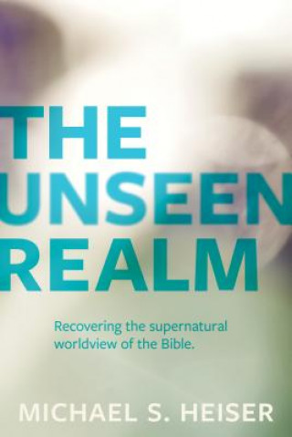 Książka The Unseen Realm: Recovering the Supernatural Worldview of the Bible Michael S. Heiser