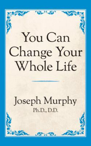 Kniha You Can Change Your Whole Life Joseph Murphy