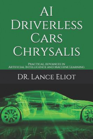 Könyv AI Driverless Cars Chrysalis: Practical Advances in Artificial Intelligence and Machine Learning Lance Eliot