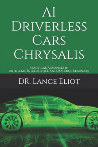 Livre AI Driverless Cars Chrysalis: Practical Advances in Artificial Intelligence and Machine Learning Lance Eliot