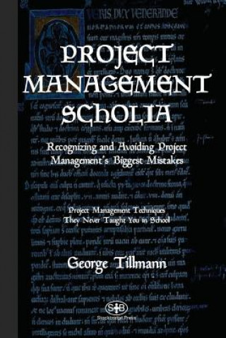 Carte Project Management Scholia: Recognizing and Avoiding Project Management's Biggest Mistakes George Tillmann