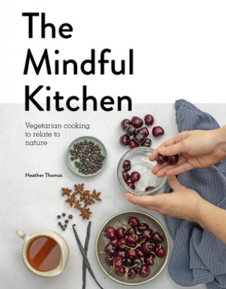 Kniha The Mindful Kitchen: Vegetarian Cooking to Relate to Nature Heather Thomas